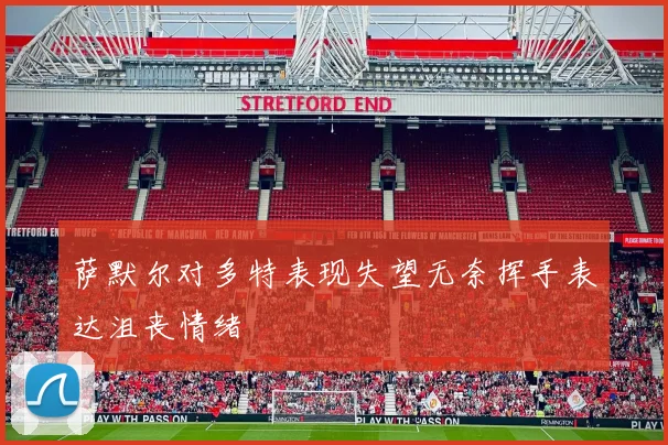 萨默尔对多特表现失望无奈挥手表达沮丧情绪