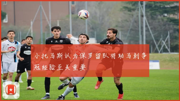 小托马斯认为保罗留队将助马刺争冠经验至关重要